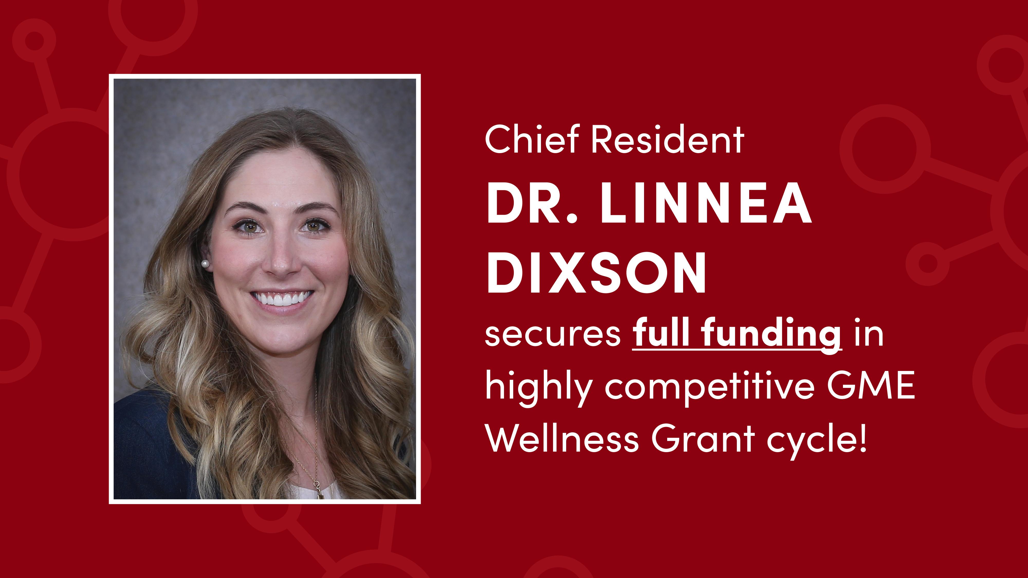 A portrait of Dr. Dixson next to text that reads, "Chief Resident Dr. Linnea Dixson secures full funding in highly competitive GME Wellness Grant cycle!"