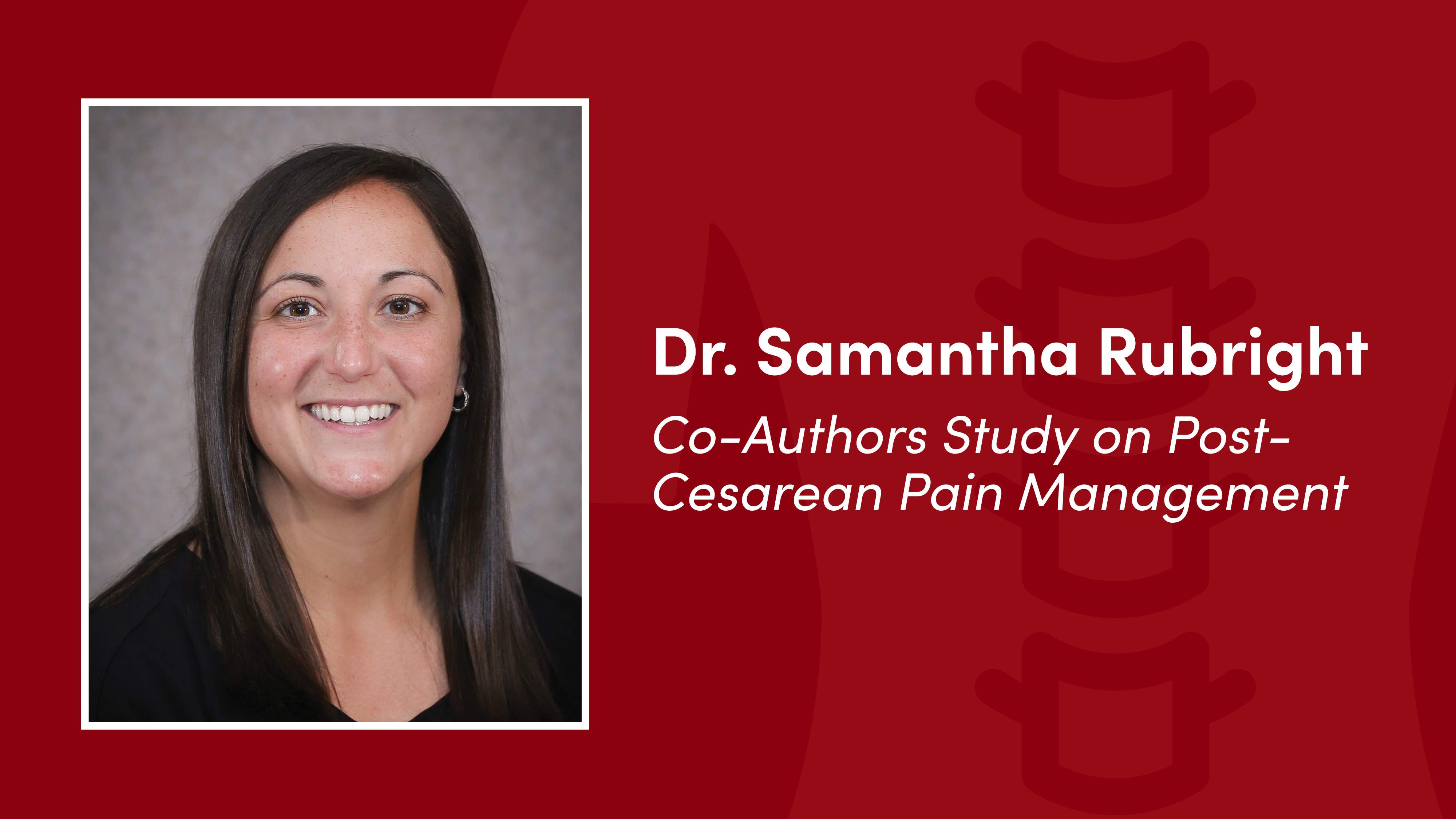 On the left is an image of Dr Samantha Rubright smiling at the camera. On the right is a faded icon of a human back and spine with text overlaid reading "Dr. Samantha Rubright Co-Authors Study on Post-Cesarean Pain Management"