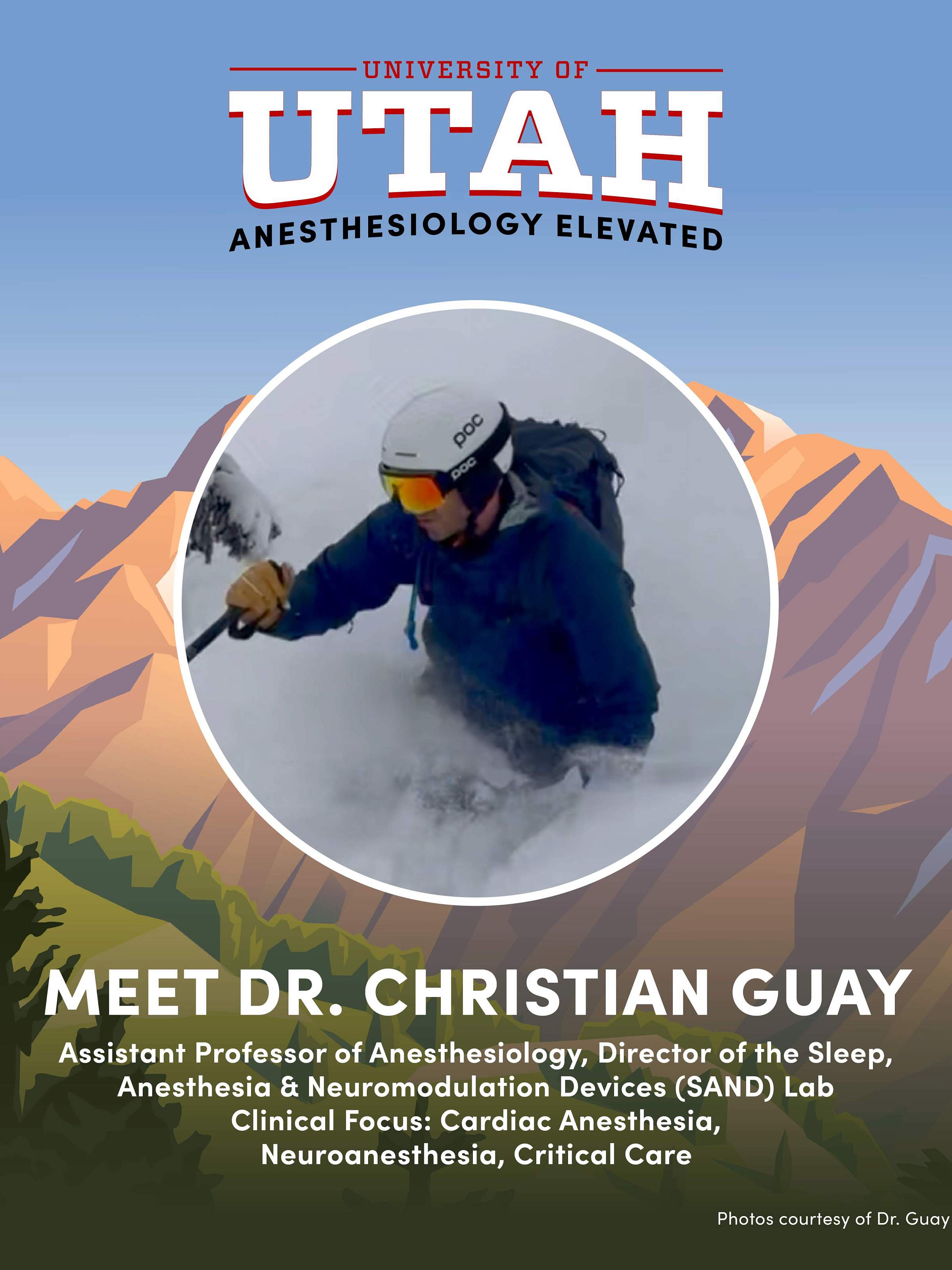 Against an illustration of the Wasatch mountains is a photo in a circular frame of Dr Christian Guay skiing. Beneath is text that reads: “Meet Dr. Christian Guay Assistant Professor of Anesthesiology, Director of the SAND Lab, Clinical Focus: Cardiac Anesthesia, Neuroanesthesia, Critical Care”